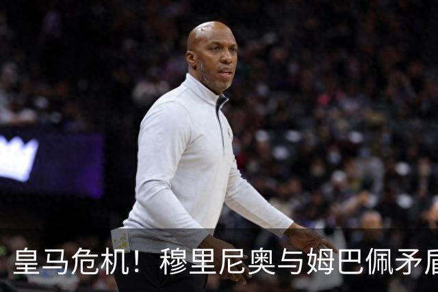 皇马危机！穆里尼奥与姆巴佩矛盾激化，球队内乱愈演愈烈